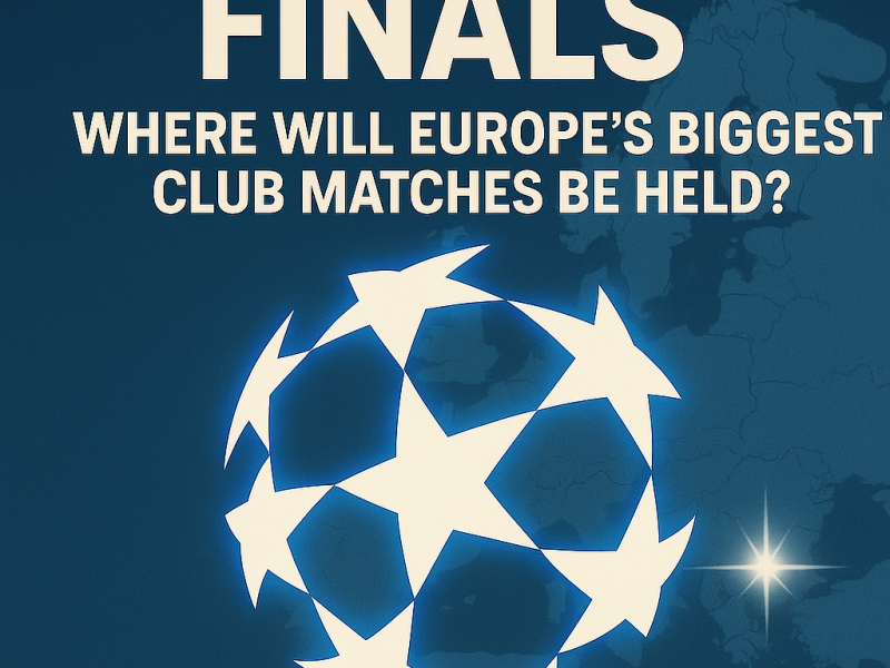2028 & 2029 UEFA Club Finals: Where Will Europe’s Biggest Club Matches Be Held?